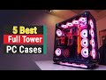 Top 5 Best Full Tower PC Cases In 2022