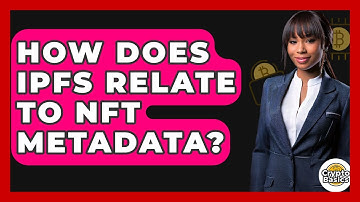 How Does IPFS Relate To NFT Metadata? - CryptoBasics360.com