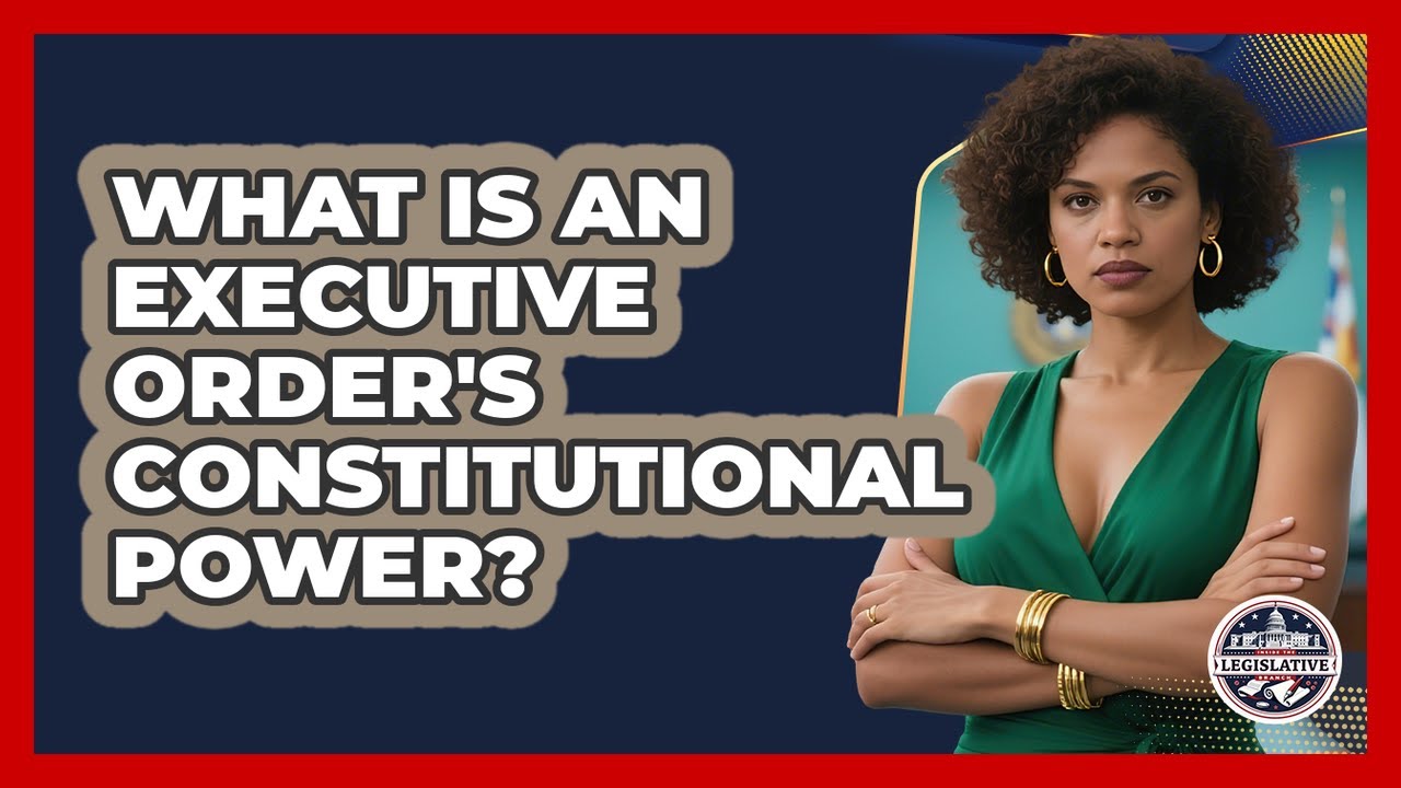 What Is An Executive Order's Constitutional Power? - Inside the Legislative Branch
