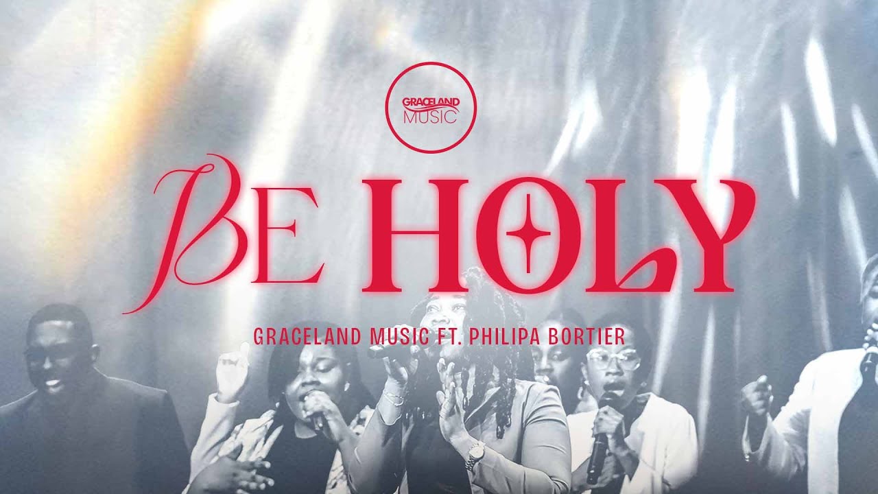 BE HOLY By GRACELAND MUSIC  FT. Philipa Bortier