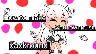How to make your own custom backround!