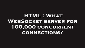 HTML : What WebSocket server for 100,000 concurrent connections?