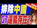 G7日益強化對華議程 美媒直接點出中國影響力 | 排除中國 G7還能存在? | 介文汲.栗正傑.謝寒冰深度剖析【何橞瑢辣晚報】精華版@中天新聞CtiNews