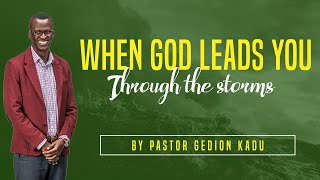 When God Leads You Through Storms(Sermon Only) - Pst Gedion Kadu