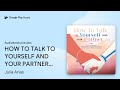 HOW TO TALK TO YOURSELF AND YOUR PARTNER (2 in… by Julia Arias · Audiobook preview