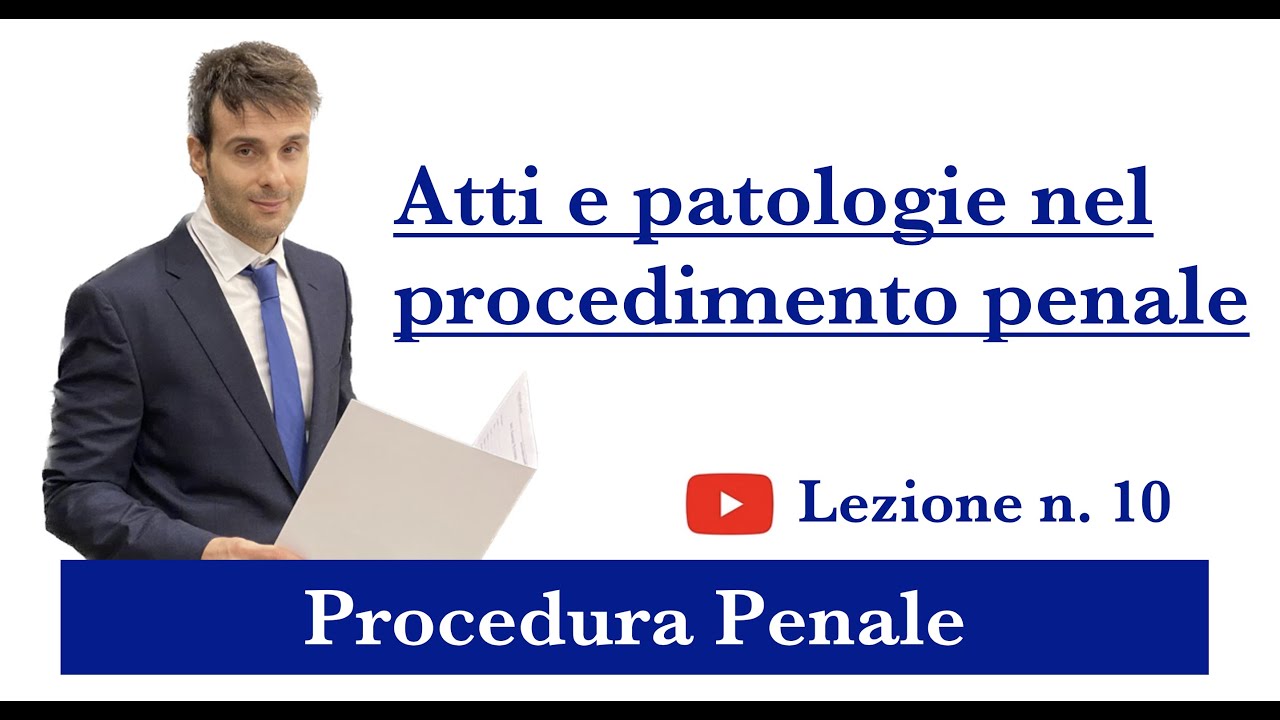 Procedura Penale, Lezione n.10: Atti e patologie nel procedimento penale