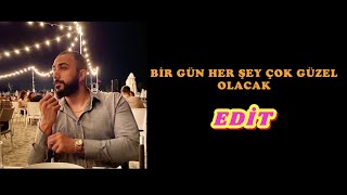 Barış G | Bir Gün Her Şey Çok Güzel Olacak Edit