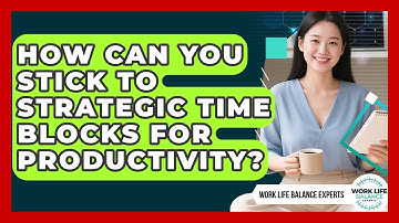 How Can You Stick To Strategic Time Blocks For Productivity? - Work Life Balance Experts