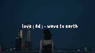 love ( 8d ) - wave to earth