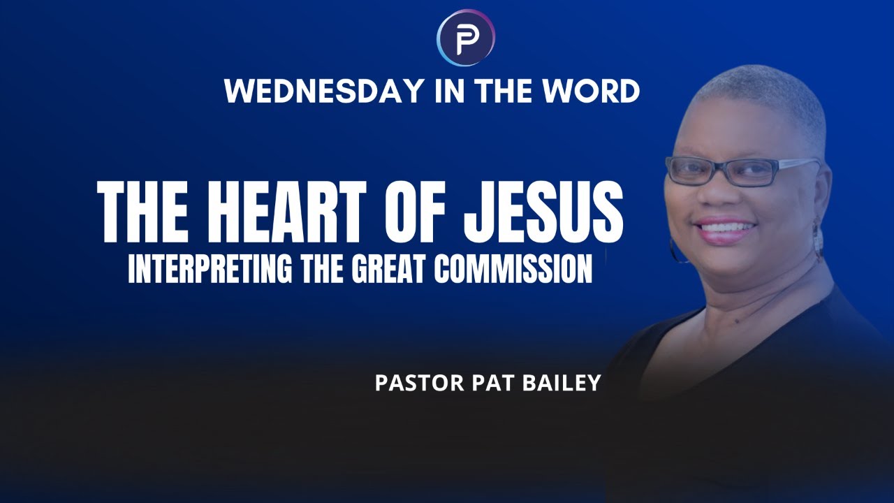 The Heart of Jesus | The Great Commission | Pastor Pat Bailey ...