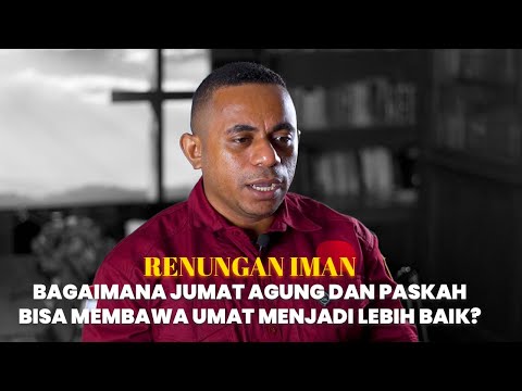 Bagaimana Jumat Agung dan Paskah Bisa Membawa Umat Kristen Menjadi Lebih Baik? - Renungan Iman