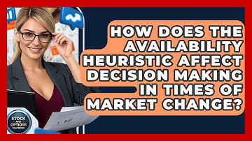 How Does The Availability Heuristic Affect Decision Making In Times Of Market Change?