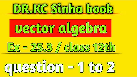 Dr.KC Sinha Vector Algebra 12th | KC Sinha Math solution Vector Algebra class12th | Exercise 25.3