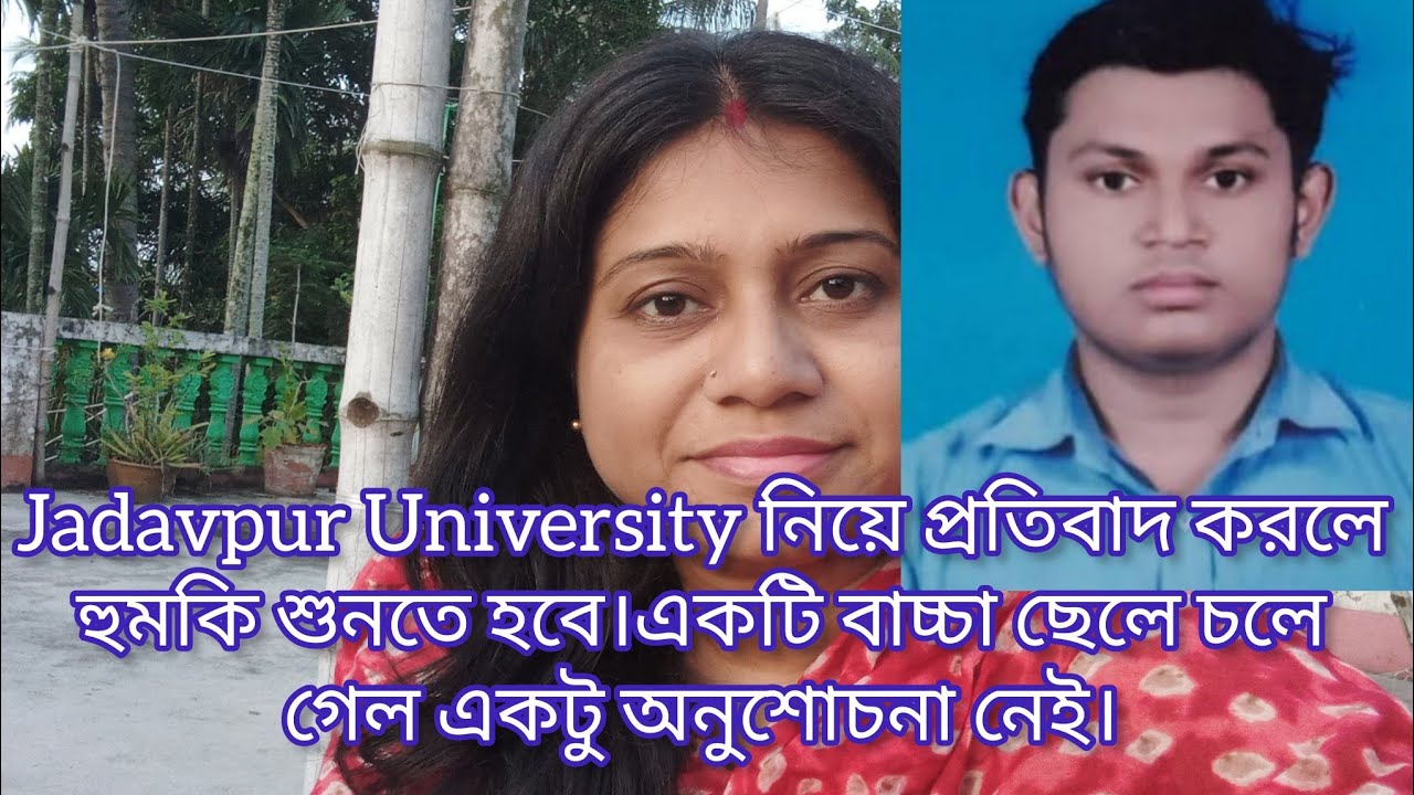 Jadavpur University নিয়ে প্রতিবাদ করলে হুমকি শুনতে হবে।একটি বাচ্চা ছেলে চলে গেল একটু অনুশোচনা নেই।