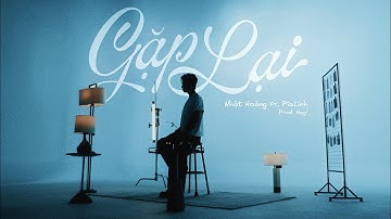 GẶP LẠI - Nhật Hoàng ft. PiaLinh | Official Music Video