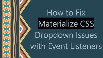 How to Fix Materialize CSS Dropdown Issues with Event Listeners