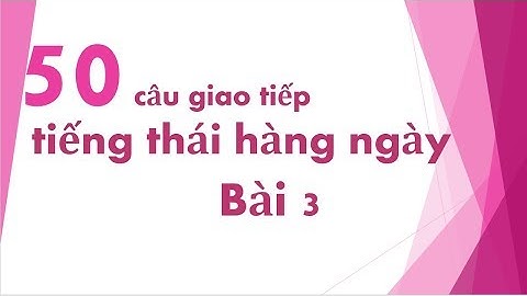 Học giao tiếp tiếng Thái: cơ bản bài 3 _có_phiên_âm_việt
