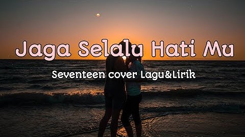 Jaga Selalu Hatimu-Seventeen Lagu&Lirik Cover Nabila Suaka ft Tri Suaka