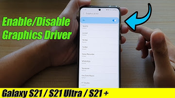 Galaxy S21/Ultra/Plus: How to Enable/Disable Graphics Driver