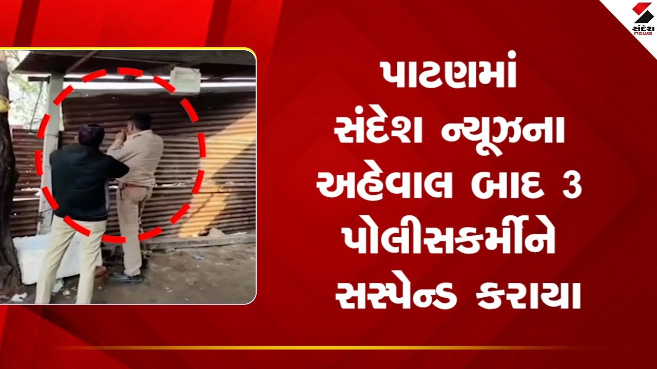 Patan | પાટણમાં સંદેશ ન્યૂઝના અહેવાલ બાદ 3 પોલીસકર્મીને સસ્પેન્ડ કરાયા | Police Suspended |