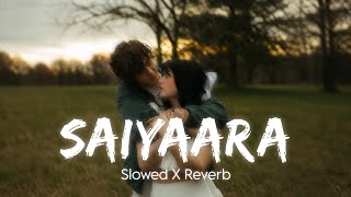 SAIYAARA - Slowed & Reverb | Ahaan Panday & Aneet Padda | Aesthetic Bollywood Lofi Vibe 🎶 