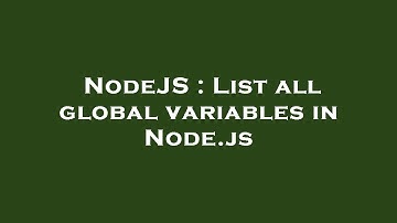 NodeJS : List all global variables in Node.js