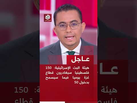 عاجل هيئة البث الإسرائيلية 150 فلسطينيا سيغادرون قطاع غزة يوميا فيما سيسمح بدخول 50 