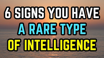 6 Signs You Have a Rare Type of Intelligence