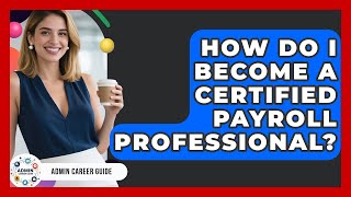 How Do I Become A Certified Payroll Professional? - Admin Career Guide