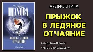 Анна Шахова. Прыжок в ледяное отчаяние. Читает Сергей Дадыко. Аудиокнига.