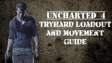 uncharted 4: tryhard loadout and movement guide