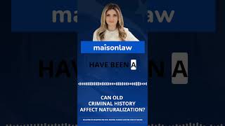 Can Old Criminal History Affect Naturalization