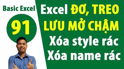 Lỗi excel lưu chậm mở chậm, excel bị đơ, excel bị treo, xóa style rác name rác trong excel