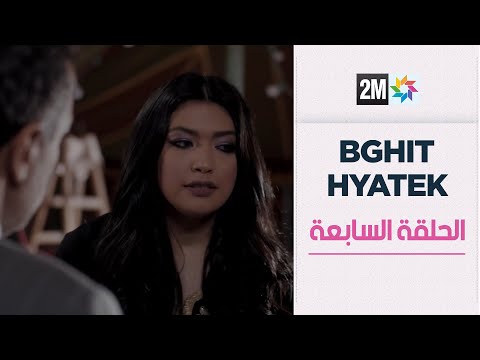 بغيت حياتك الحلقة السابعة