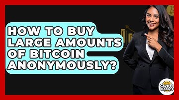 How to Buy Large Amounts of Bitcoin Anonymously? - CryptoBasics360.com