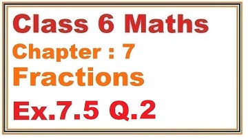 Ex.7.5, (Q.2) Chapter:7 Fractions | Ncert Maths Class 6 | Cbse