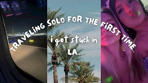TRAVELING ALONE FOR THE FIRST TIME | I GOT STRANDED IN LA..