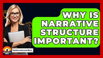 Why Is Narrative Structure Important? - The Documentary Reel