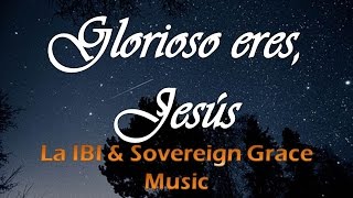 Glorioso eres Jesús - La IBI & Sovereign Grace Music chords