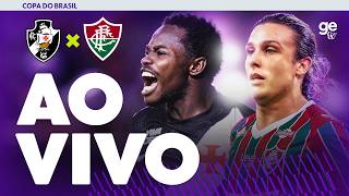 AO VIVO: VASCO X FLUMINENSE | OITAVAS DE FINAL | COPA DO BRASIL 2026 | ge tv