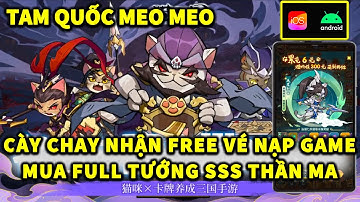 TAM QUỐC MEO MEO - X7GAME | CAY CHAY NHẬN FREE VÉ NẠP GAME - FULL TƯỚNG SSS! GIẢM GIÁ NẠP GAME 99%!