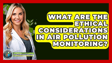What Are The Ethical Considerations In Air Pollution Monitoring? - Earth Science Answers