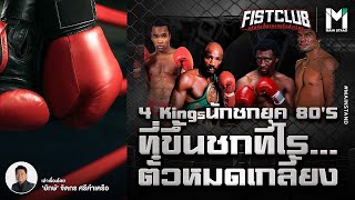 BOXING : 4 Kings นักชกยุค 80'S ที่ขึ้นชกทีไร...ตั๋วหมดเกลี้ยง | Fist Club EP.54