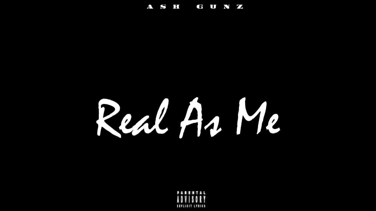 Watch Ash Gunz - Real As Me (Official Audio) Published By| E&E on YouTube Watch Ash Gunz - Real As Me (Official Audio) Published By| E&E on YouTube