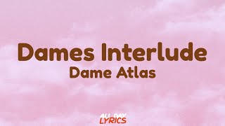 Dame's Interlude (Lyrics) - Dame Atlas