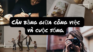 CÂN BẰNG GIỮA CÔNG VIỆC VÀ CUỘC SỐNG.