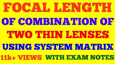 DERIVATION OF FOCAL LENGTH OF COMBINATION OF TWO CO-AXIAL THIN CONVEX LENSES USING SYSTEM MATRIX ||