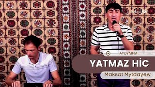 Maksat Mytdayew - Yatmaz Hic | Turkmen halk aydym 2023 | Aydym FM