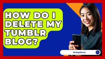 How Do I Delete My Tumblr Blog? - Be App Savvy