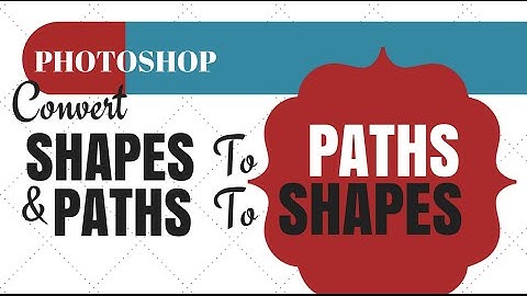 Photoshop Convert a Path to a Shape and a Shape to a Path